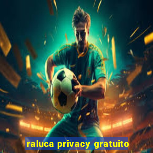 raluca privacy gratuito